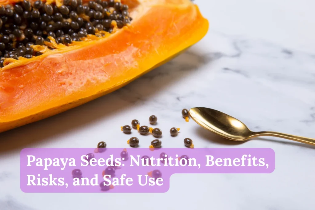 Papaya Seeds Nutrition, Benefits, Risks, and Safe Use